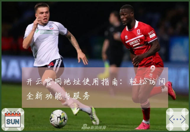 开云官网地址使用指南:轻松访问全新功能与服务