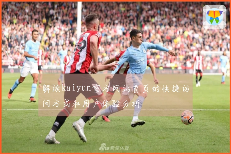 解读kaiyun官方网站首页的快捷访问方式和用户体验分析