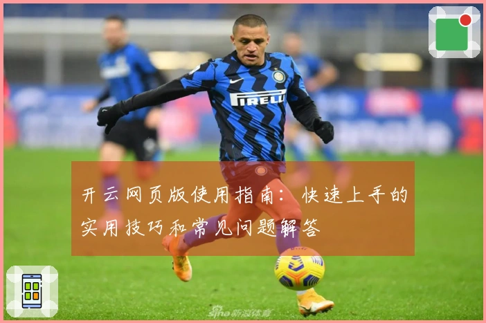 开云网页版使用指南：快速上手的实用技巧和常见问题解答